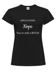 ABRACADABRA NOPE YOU'RE STILL A BITCH   koszulka z nadrukiem damska